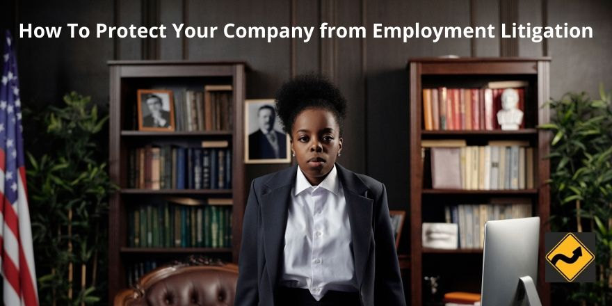 如何保护您的公司免受雇佣诉讼