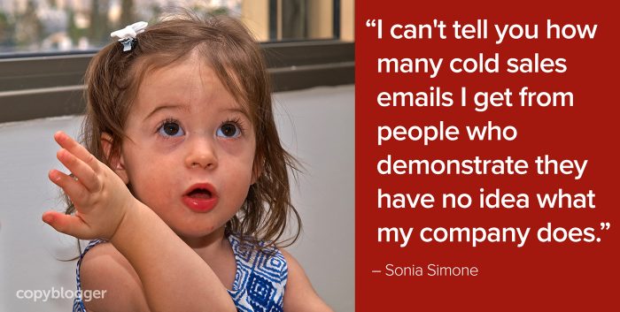"저는 제 회사가 무엇을하는지 모르는 사람들로부터 얼마나 많은 콜드 세일즈 이메일을 받았는지 말할 수 없습니다." – 소니아 시몬