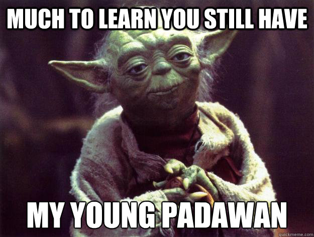 Muito a aprender, você ainda tem meu jovem padawan - Muito a aprender, você ainda tem meu jovem padawan Yoda