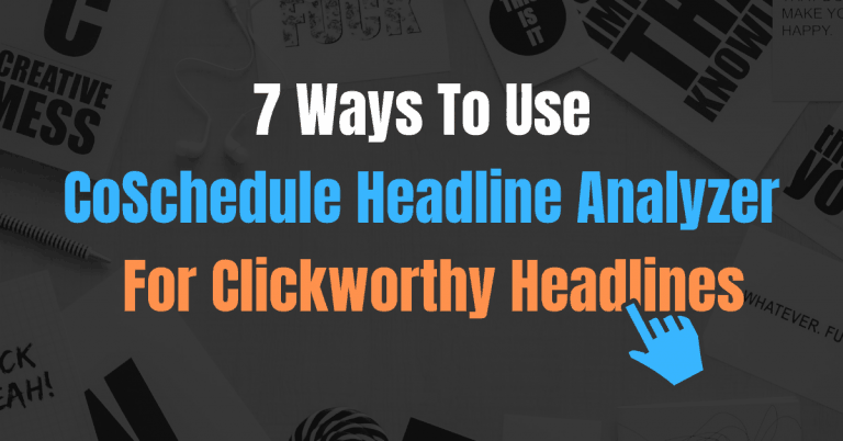 7 moduri de a utiliza CoSchedule Headline Analyzer pentru Clickworthy Headlines