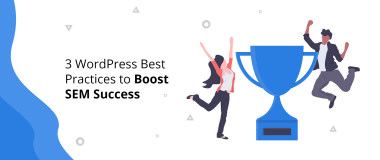 3 bonnes pratiques WordPress pour booster le succès SEM