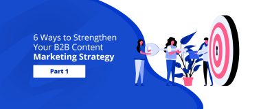 6 maneiras de fortalecer sua estratégia de marketing de conteúdo B2B [Parte 1]