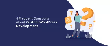 4 Häufige Fragen zur benutzerdefinierten WordPress-Entwicklung
